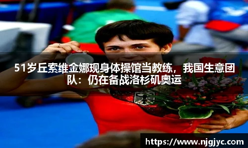 51岁丘索维金娜现身体操馆当教练，我国生意团队：仍在备战洛杉矶奥运